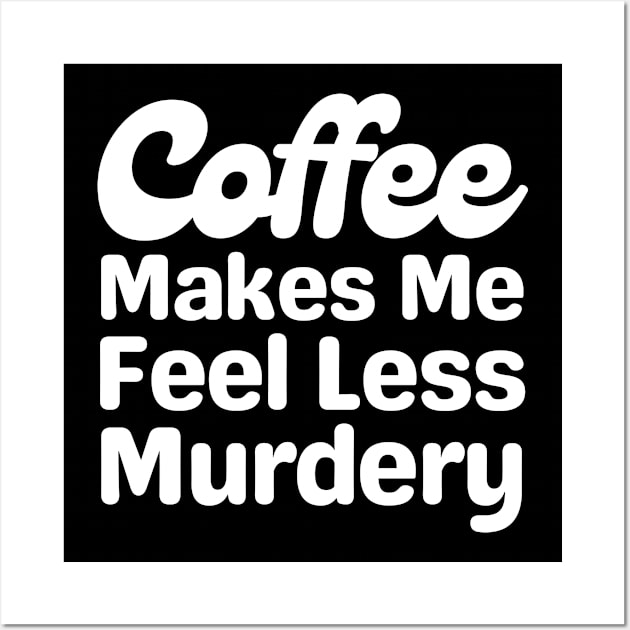 Coffee Makes Me Feel Less Murdery Wall Art by HobbyAndArt